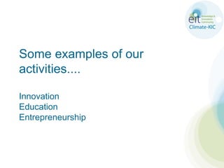 Some examples of our
activities....

Innovation
Education
Entrepreneurship
 