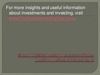 For more insights and useful information
about investments and investing, visit
www.ProfitableInvestingTips.com.
 