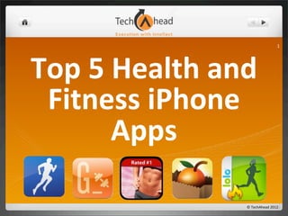 1




Top	
  5	
  Health	
  and	
  
 Fitness	
  iPhone	
  
            Apps

                          ©	
  TechAhead	
  2012
 