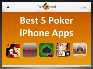 1




Best	
  5	
  Poker
iPhone	
  Apps

                     ©	
  TechAhead	
  2012
 