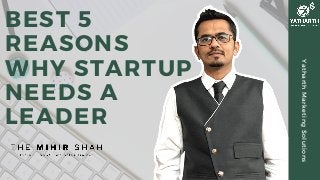 BEST 5
REASONS
WHY STARTUP
NEEDS A
LEADER
YatharthMarketingSolutions
 