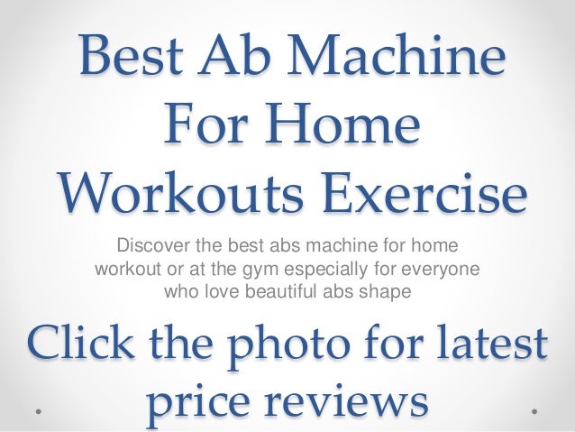Best Ab Machine
For Home
Workouts Exercise
Discover the best abs machine for home
workout or at the gym especially for everyone
who love beautiful abs shape
Click the photo for latest
price reviews
 