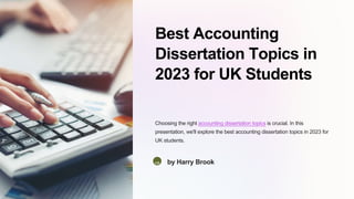 Best Accounting
Dissertation Topics in
2023 for UK Students
Choosing the right accounting dissertation topics is crucial. In this
presentation, we'll explore the best accounting dissertation topics in 2023 for
UK students.
HB by Harry Brook
 