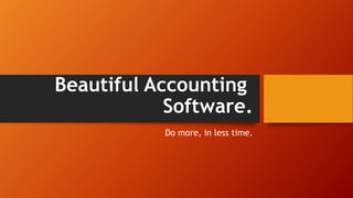 Beautiful Accounting
Software.
Do more, in less time.
 