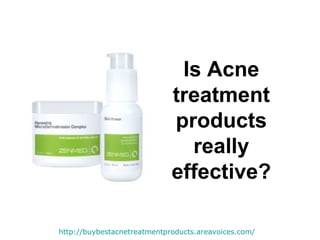 Is Acne treatment products really effective? http:// buybestacnetreatmentproducts.areavoices.com / 