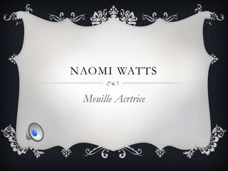 NAOMI WATTS

 Meuille Acrtrice
 