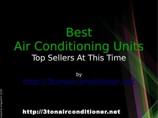 Best
                              Air Conditioning Units
                                 Top Sellers At This Time
                                              by
                               http://3tonairconditioner.net
Layout by orngjce223, CC-BY




                               http://3tonairconditioner.net
 