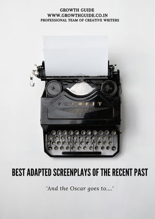 BEST ADAPTED SCREENPLAYS OF THE RECENT PAST
'And the Oscar goes to....'
GROWTH GUIDE
WWW.GROWTHGUIDE.CO.IN
PROFESSIONAL TEAM OF CREATIVE WRITERS
 