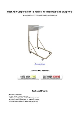 Best Adir Corporation 613 Vertical File Rolling Stand Blueprints
Adir Corporation 613 Vertical File Rolling Stand Blueprints
View large image
Product By Adir Corporation
Technical Details
Color: Sand Beige
Size: 66?H x 27?W x 46.5?D
Widely swinging pivot brackets for easy access
Swivel casters with brakes for portability control
Accommodates various sizes hanging clamps
 