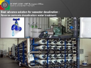 Best advance solution for seawater desalination :
Reverse osmosis desalination water treatment.
 