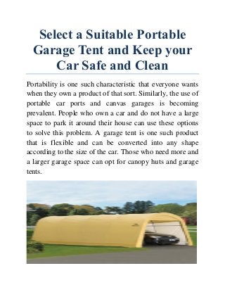 Select a Suitable Portable Garage Tent and Keep your Car Safe and Clean 
Portability is one such characteristic that everyone wants when they own a product of that sort. Similarly, the use of portable car ports and canvas garages is becoming prevalent. People who own a car and do not have a large space to park it around their house can use these options to solve this problem. A garage tent is one such product that is flexible and can be converted into any shape according to the size of the car. Those who need more and a larger garage space can opt for canopy huts and garage tents. 
 