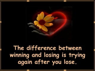 The difference between winning and losing is trying again after you lose. 