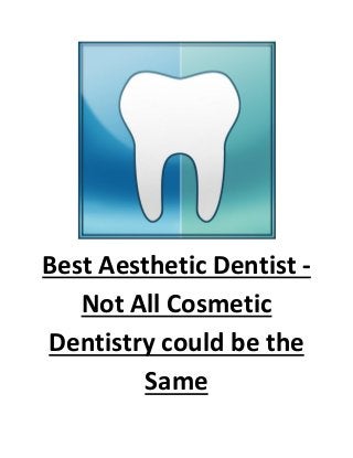 Best Aesthetic Dentist -
   Not All Cosmetic
Dentistry could be the
        Same
 
