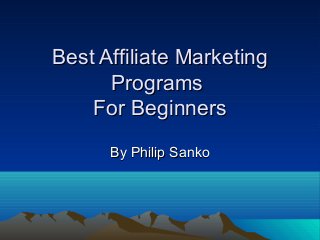 Best Affiliate MarketingBest Affiliate Marketing
ProgramsPrograms
For BeginnersFor Beginners
By Philip SankoBy Philip Sanko
 