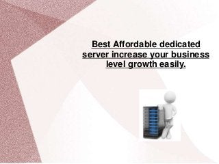 Best Affordable dedicated
server increase your business
level growth easily.
 