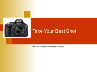 Take Your Best Shot


With the Best Affordable Digital SLRs
 