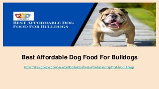 Best Affordable Dog Food For Bulldogs
https://sites.google.com/view/petfoodpatrol/best-affordable-dog-food-for-bulldogs
 