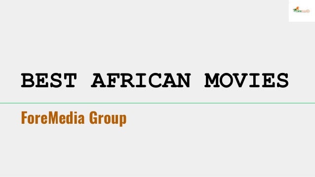 BEST AFRICAN MOVIES
ForeMedia Group
 
