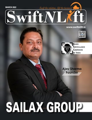 L
Swift ft
Swift the solution, Lift the business!
MARCH 2022
www.swiftnlift.in
SAILAX GROUP
2022
Based
Surveillance
Companies
in India
BEST
AI
Ajay Sharma
Founder
 