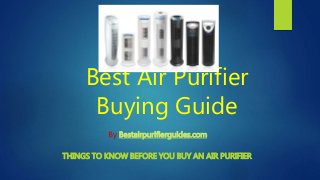 Best Air Purifier
Buying Guide
THINGS TO KNOW BEFORE YOU BUY AN AIR PURIFIER
By Bestairpurifierguides.com
 