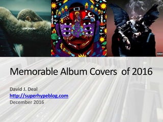 Memorable Album Covers of 2016
David J. Deal
http://superhypeblog.com
December 2016
 