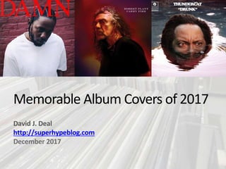 Memorable Album Covers of 2017
David J. Deal
http://superhypeblog.com
December 2017
 
