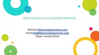 BEST AMAZON DATA SCRAPING SERVICES
Website:Datascrapingservices.com
Email:info@datascrapingservices.com
Skype: nprojectshub
 