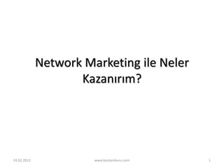 Network Marketing ile Neler
                    Kazanırım?




03.02.2013             www.bestamikuru.com   1
 