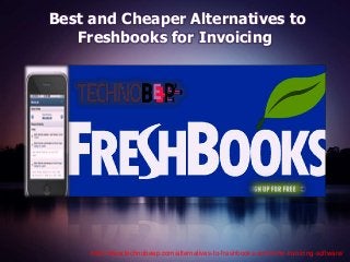 Best and Cheaper Alternatives to
Freshbooks for Invoicing
http://www.technobeep.com/alternatives-to-freshbooks-and-zoho-invoicing-software/
 