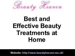 Website: http://www.beautyheaven.me.uk/
Best and
Effective Beauty
Treatments at
Home
 