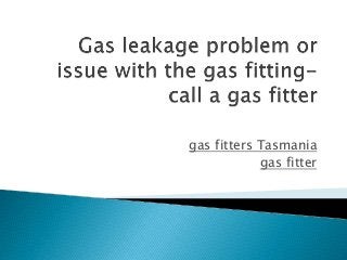 gas fitters Tasmania
gas fitter
 