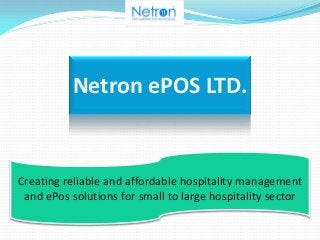 Netron ePOS LTD.
Creating reliable and affordable hospitality management
and ePos solutions for small to large hospitality sector
 