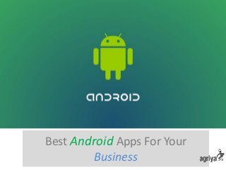 Best Android Apps For Your
Business
 