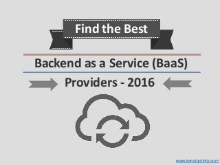 Backend as a Service (BaaS)
Find the Best
Providers - 2016
www.konstantinfo.com
 
