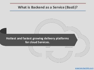 What is Backend as a Service (BaaS)?
Hottest and fastest growing delivery platforms
for cloud Services.
www.konstantinfo.com
 