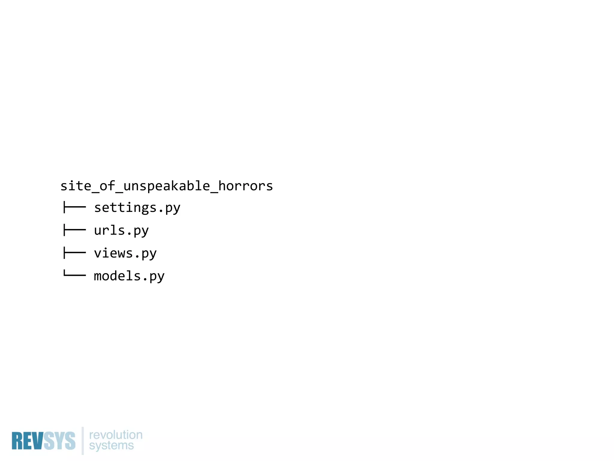 site_of_unspeakable_horrors
!""  settings.py
!""  urls.py
!""  views.py
#""  models.py
 