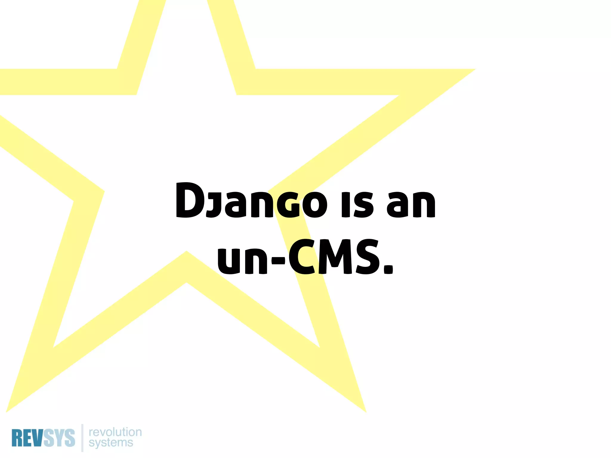 Django is an
  un-CMS.
 