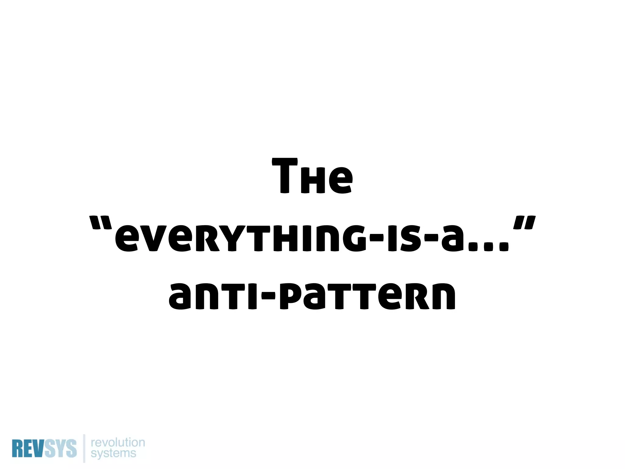 The
“everything-is-a…”
   anti-pattern
 