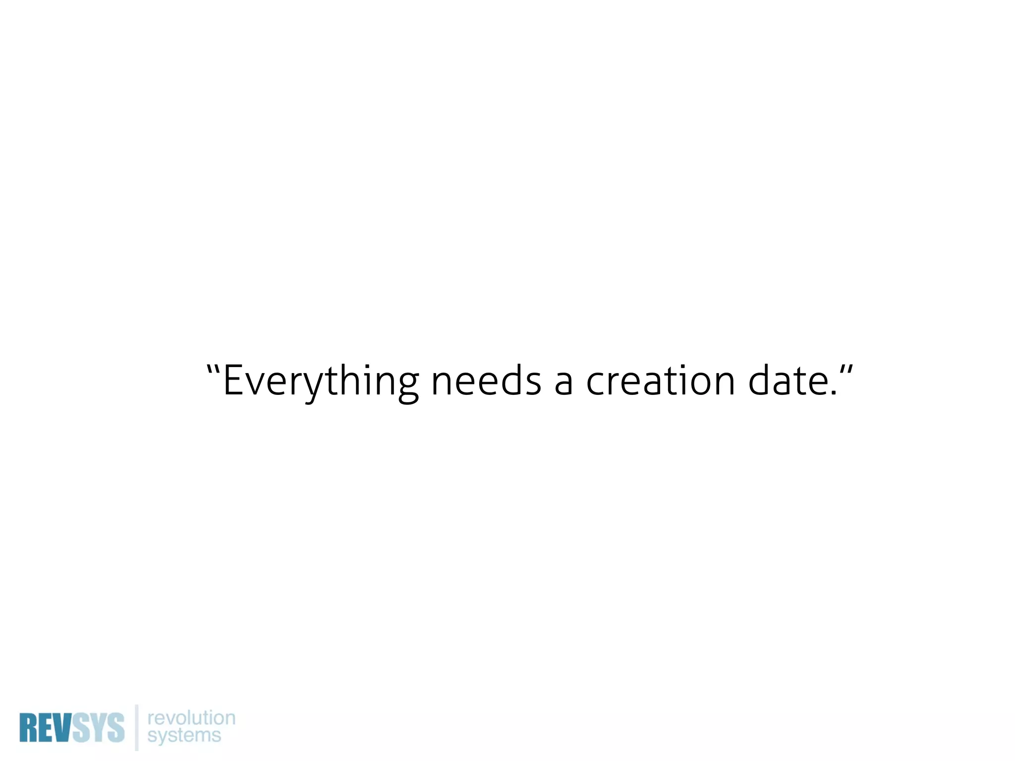 “Everything needs a creation date.”
 