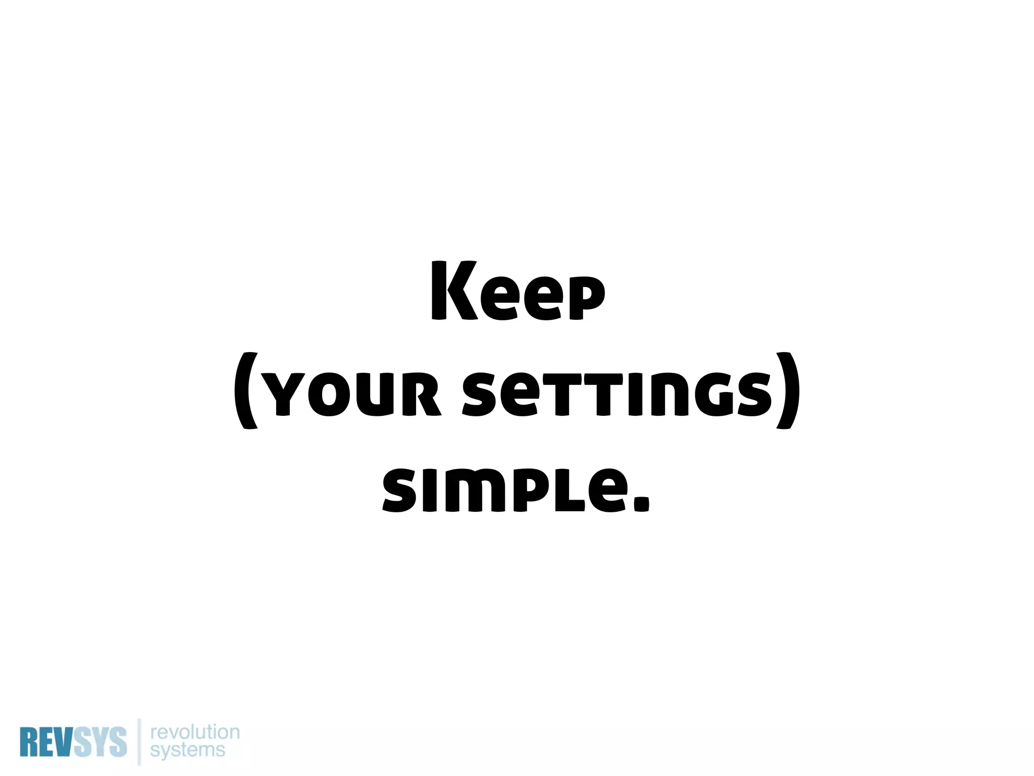 Keep
(your settings)
    simple.
 