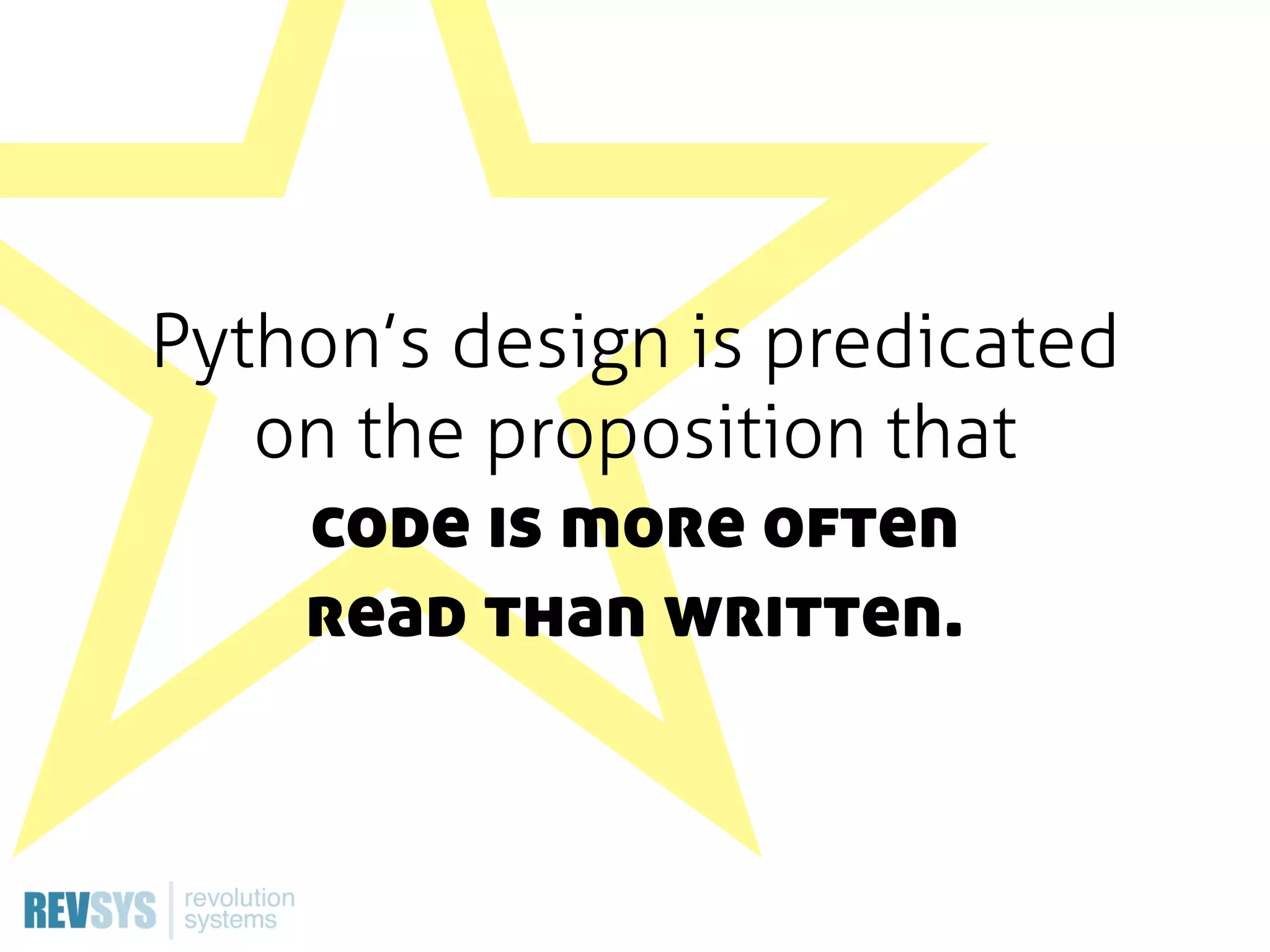 Python’s design is predicated
   on the proposition that
    code is more often
    read than written.
 