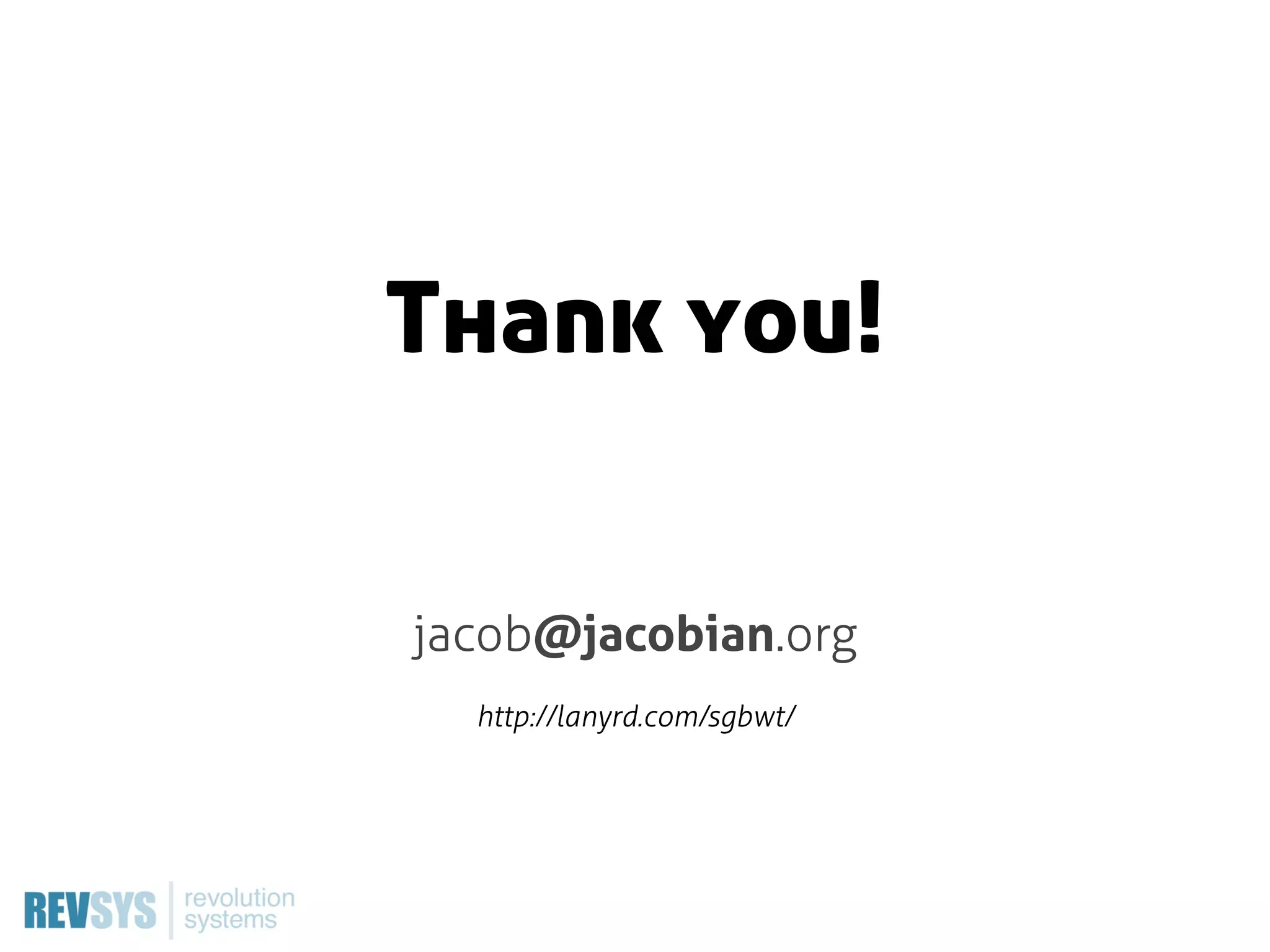 Thank you!


jacob@jacobian.org
  http://lanyrd.com/sgbwt/
 