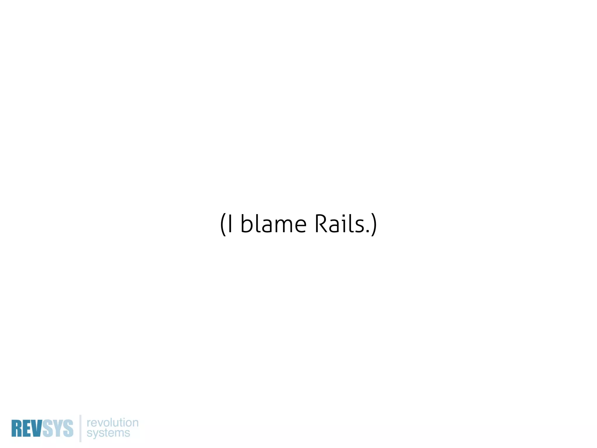 (I blame Rails.)
 