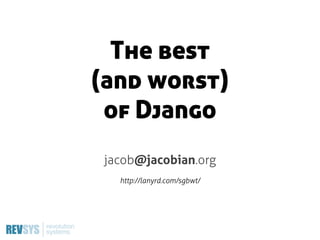 The best
(and worst)
 of Django
 jacob@jacobian.org
   http://lanyrd.com/sgbwt/
 