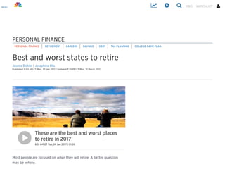 Best and worst states to retire
Jessica Dickler | Josephine Bila
Published 11:02 AM ET Mon, 23 Jan 2017 | Updated 3:25 PM ET Mon, 13 March 2017
Most people are focused on when they will retire. A better question
may be where.
PERSONAL FINANCE
PERSONAL FINANCE RETIREMENT CAREERS SAVINGS DEBT TAX PLANNING COLLEGE GAME PLAN
These are the best and worst places
to retire in 2017
8:51 AM ET Tue, 24 Jan 2017 | 01:05

MENU    PRO WATCHLIST
 