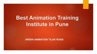 Best Animation Training
Institute in Pune
ARENA ANIMATION TILAK ROAD
 