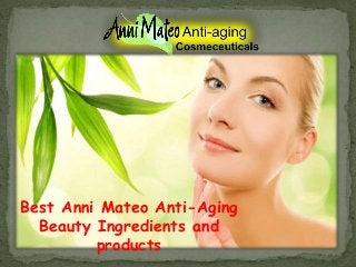 Best Anni Mateo Anti-Aging
Beauty Ingredients and
products
 