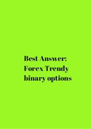 Best Answer: 
Forex Trendy 
binary options 
 
