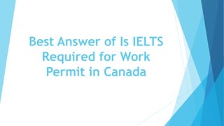 Best Answer of Is IELTS
Required for Work
Permit in Canada
 