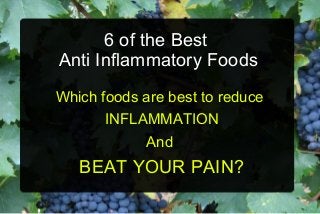 6 of the Best
Anti Inflammatory Foods
Which foods are best to reduce
INFLAMMATION
And

BEAT YOUR PAIN?

 